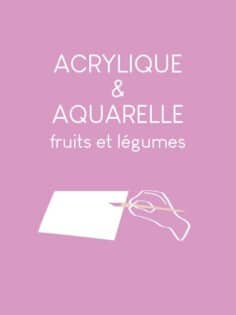 ACRYLIQUE – AQUARELLE : fruits et légumes