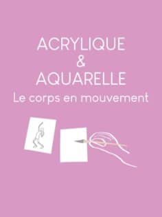 ACRYLIQUE – AQUARELLE : Le corps en mouvement